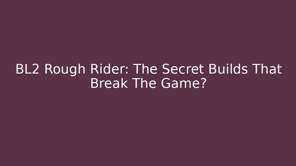 BL2 Rough Rider: The Secret Builds That Break The Game?