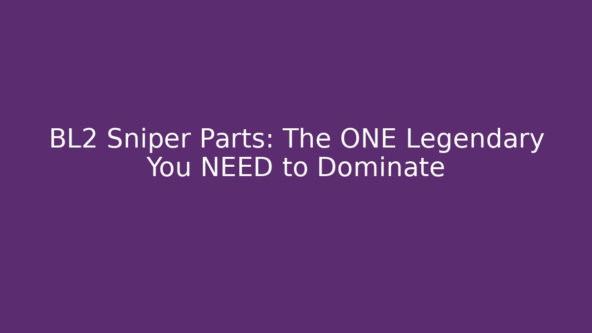 BL2 Sniper Parts: The ONE Legendary You NEED to Dominate