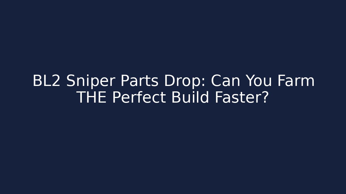BL2 Sniper Parts Drop: Can You Farm THE Perfect Build Faster?