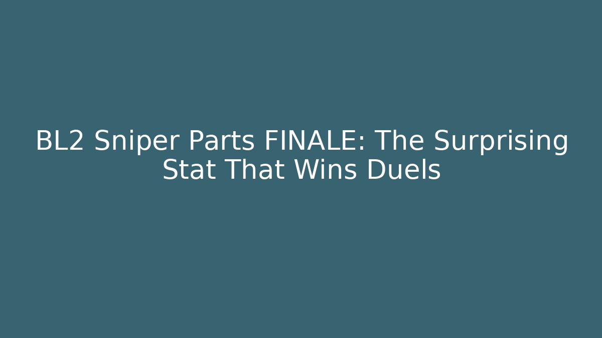 BL2 Sniper Parts FINALE: The Surprising Stat That Wins Duels