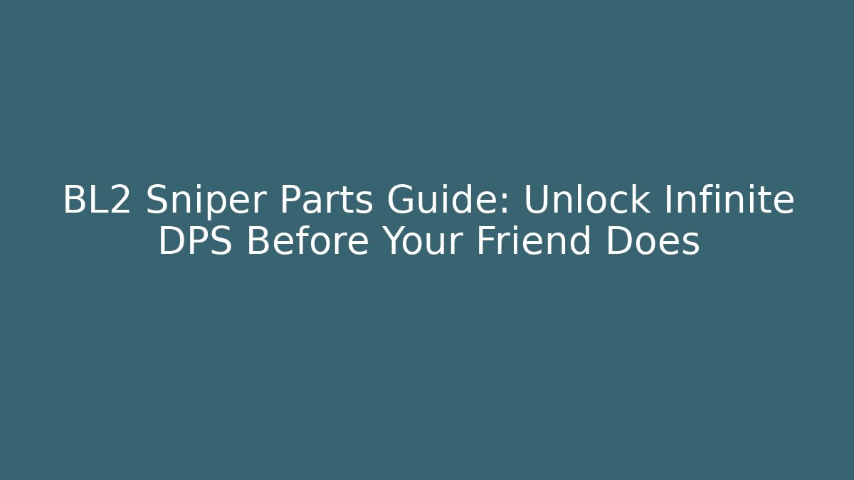 BL2 Sniper Parts Guide: Unlock Infinite DPS Before Your Friend Does