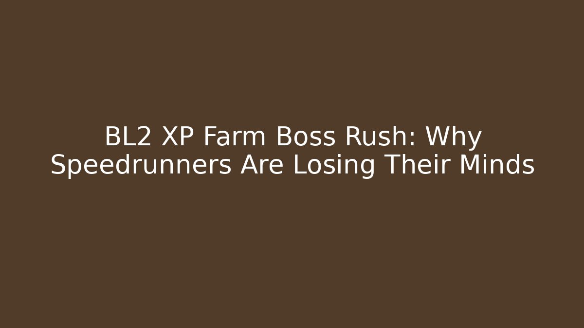 BL2 XP Farm Boss Rush: Why Speedrunners Are Losing Their Minds