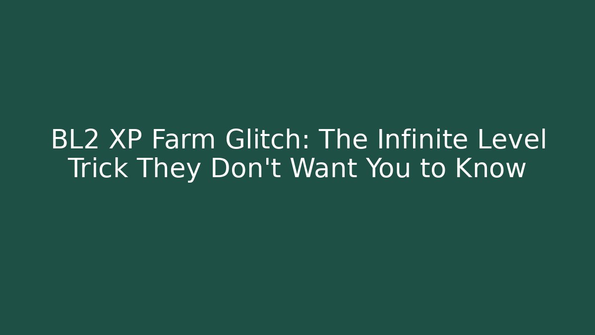 BL2 XP Farm Glitch: The Infinite Level Trick They Don’t Want You to Know