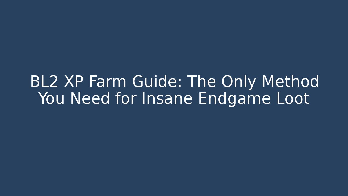 BL2 XP Farm Guide: The Only Method You Need for Insane Endgame Loot