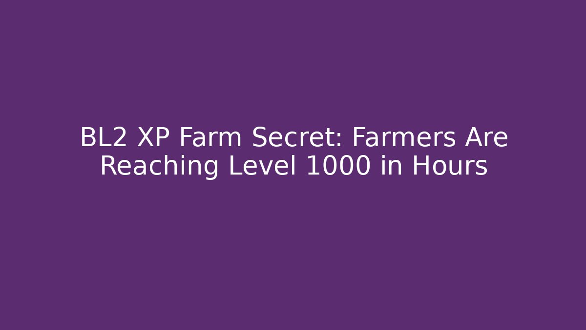 BL2 XP Farm Secret: Farmers Are Reaching Level 1000 in Hours