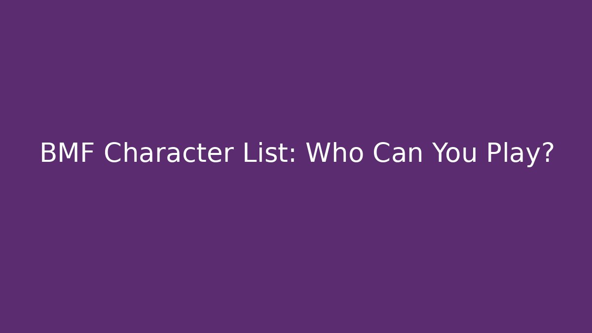 BMF Character List: Who Can You Play?