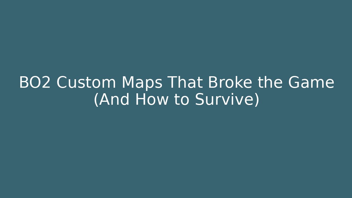 BO2 Custom Maps That Broke the Game (And How to Survive)