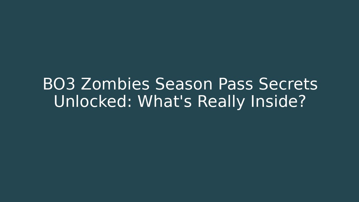 BO3 Zombies Season Pass Secrets Unlocked: What’s Really Inside?