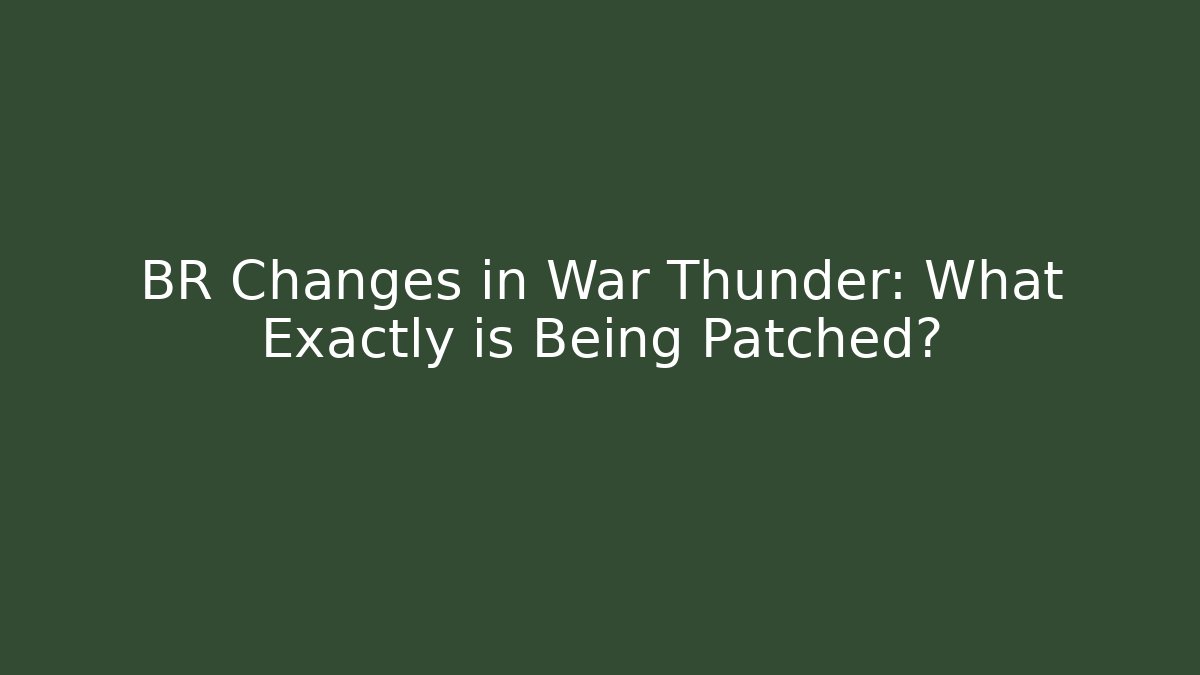 BR Changes in War Thunder: What Exactly is Being Patched?
