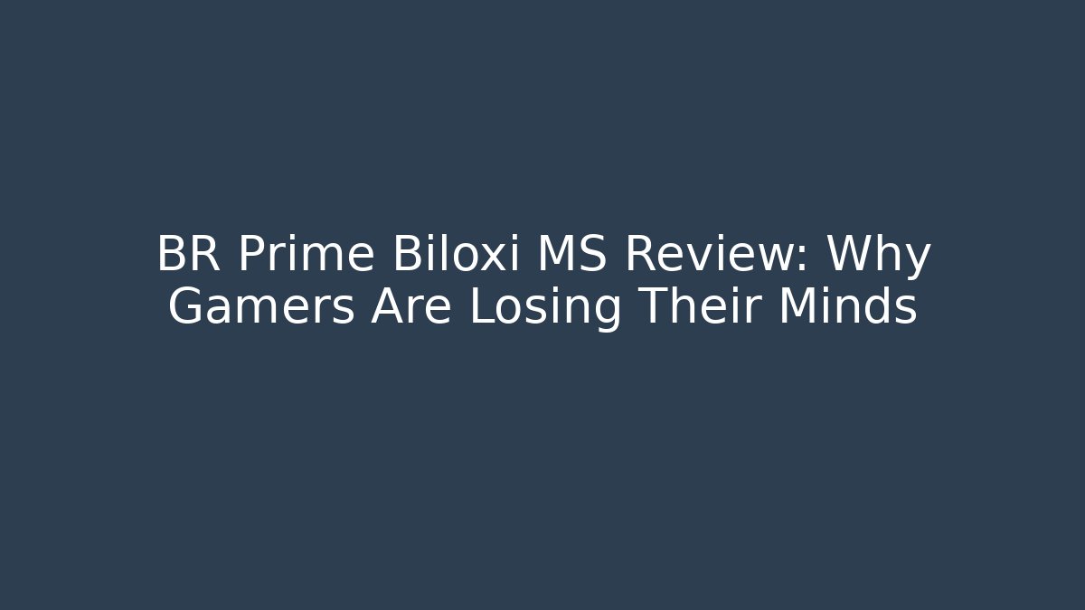 BR Prime Biloxi MS Review: Why Gamers Are Losing Their Minds