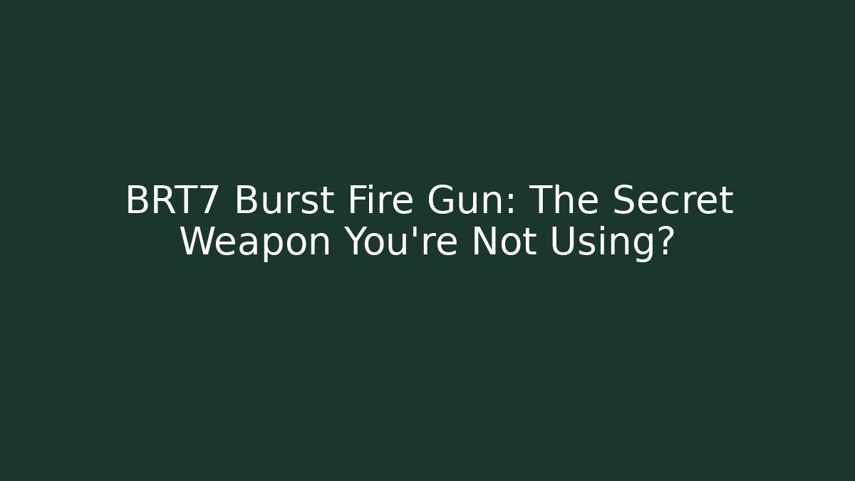 BRT7 Burst Fire Gun: The Secret Weapon You’re Not Using?