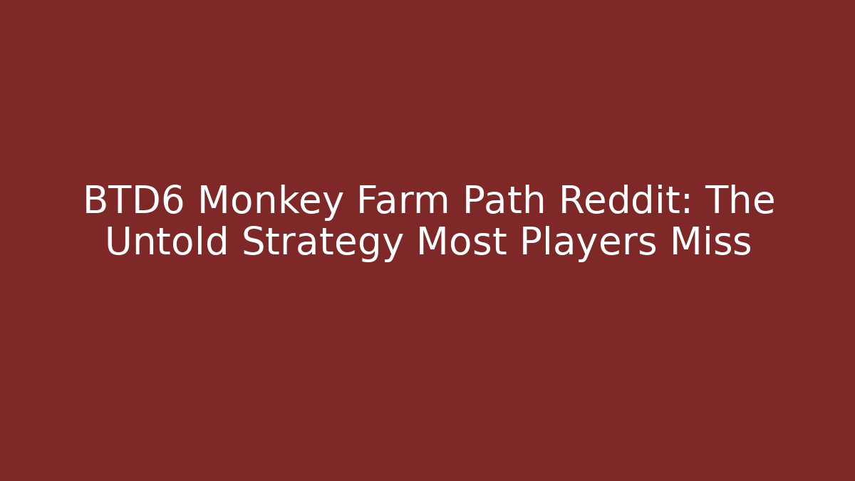 BTD6 Monkey Farm Path Reddit: The Untold Strategy Most Players Miss