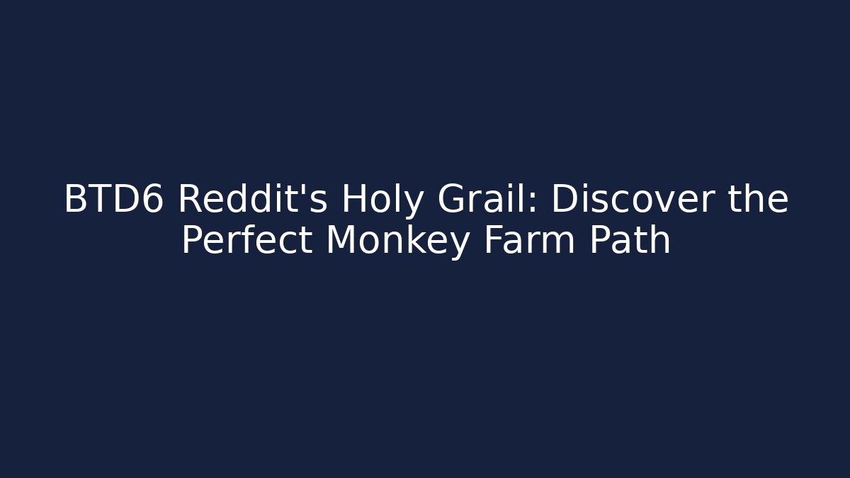 BTD6 Reddit’s Holy Grail: Discover the Perfect Monkey Farm Path