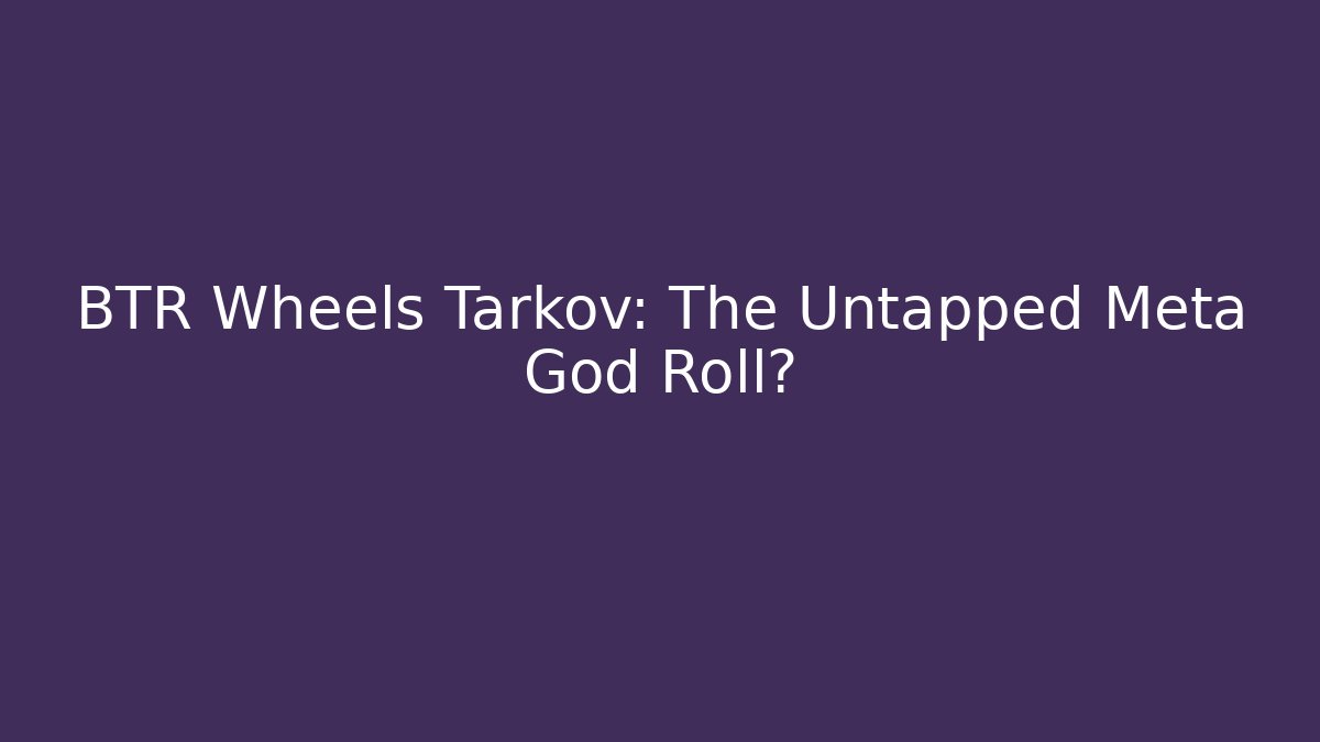 BTR Wheels Tarkov: The Untapped Meta God Roll? - Andrea Zevedo