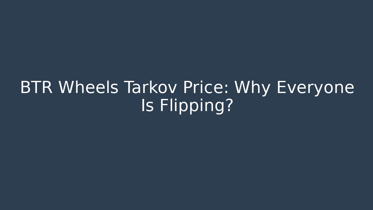 BTR Wheels Tarkov Price: Why Everyone Is Flipping?