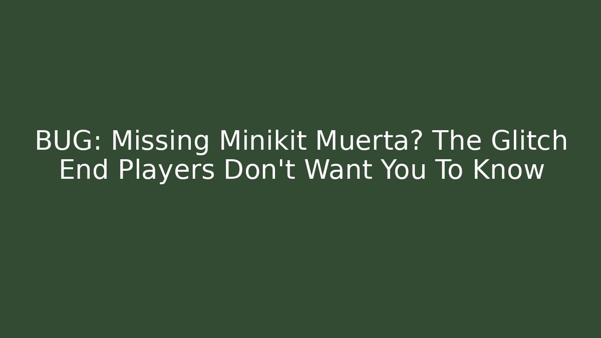 BUG: Missing Minikit Muerta? The Glitch End Players Don't Want You To Know