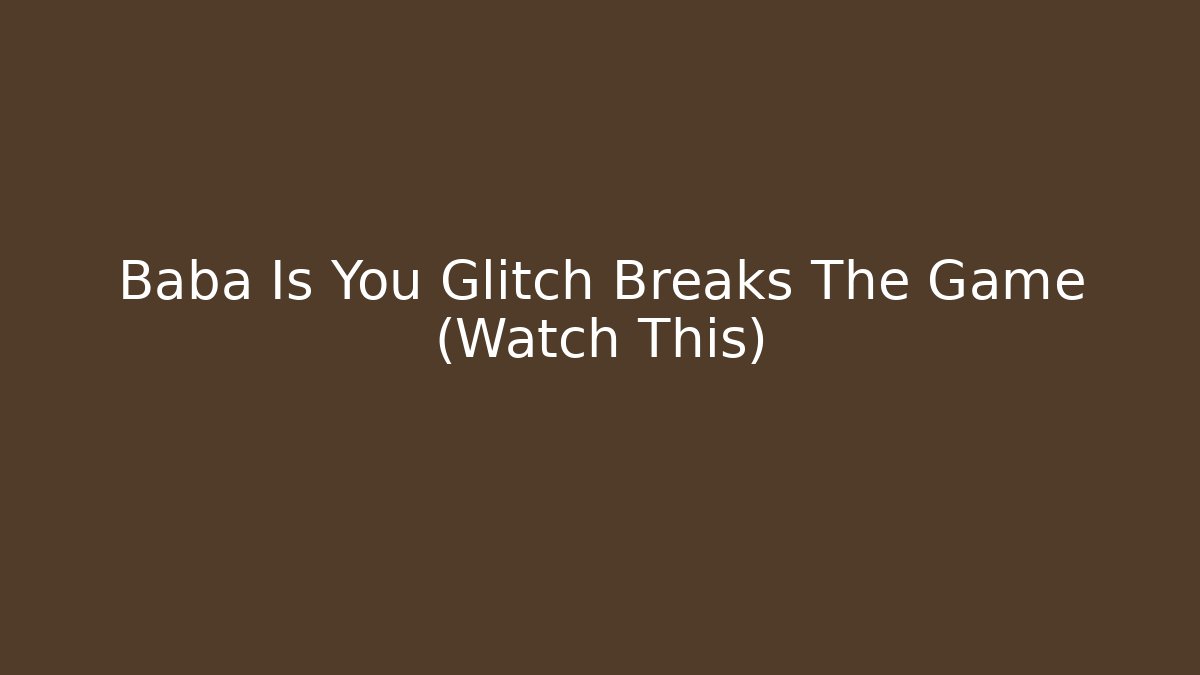 Baba Is You Glitch Breaks The Game (Watch This)