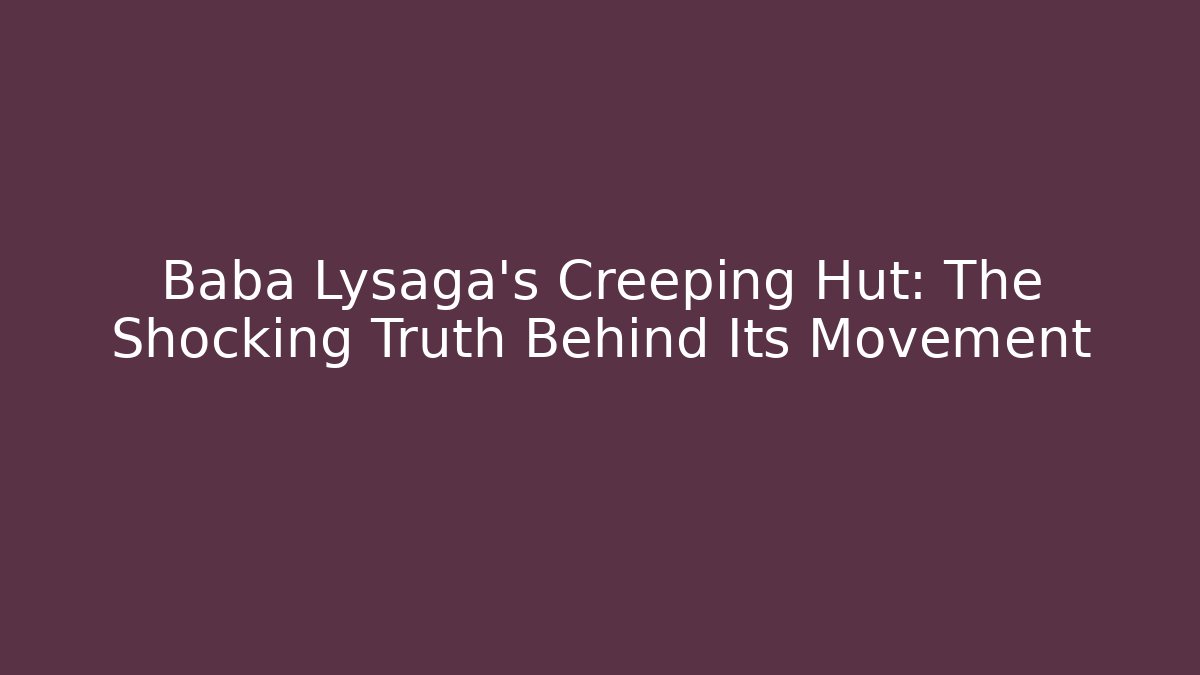 Baba Lysaga's Creeping Hut: The Shocking Truth Behind Its Movement