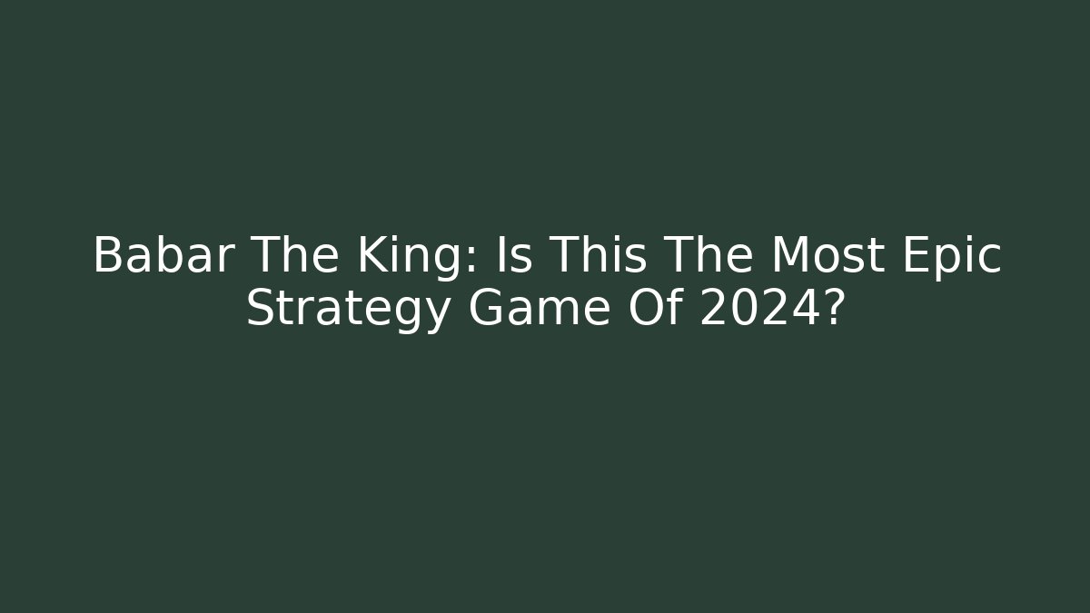 Babar The King: Is This The Most Epic Strategy Game Of 2024?