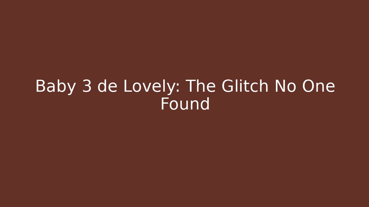 Baby 3 de Lovely: The Glitch No One Found