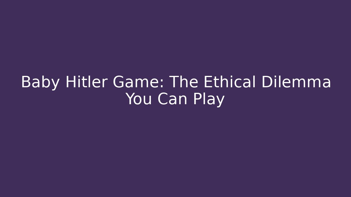 Baby Hitler Game: The Ethical Dilemma You Can Play