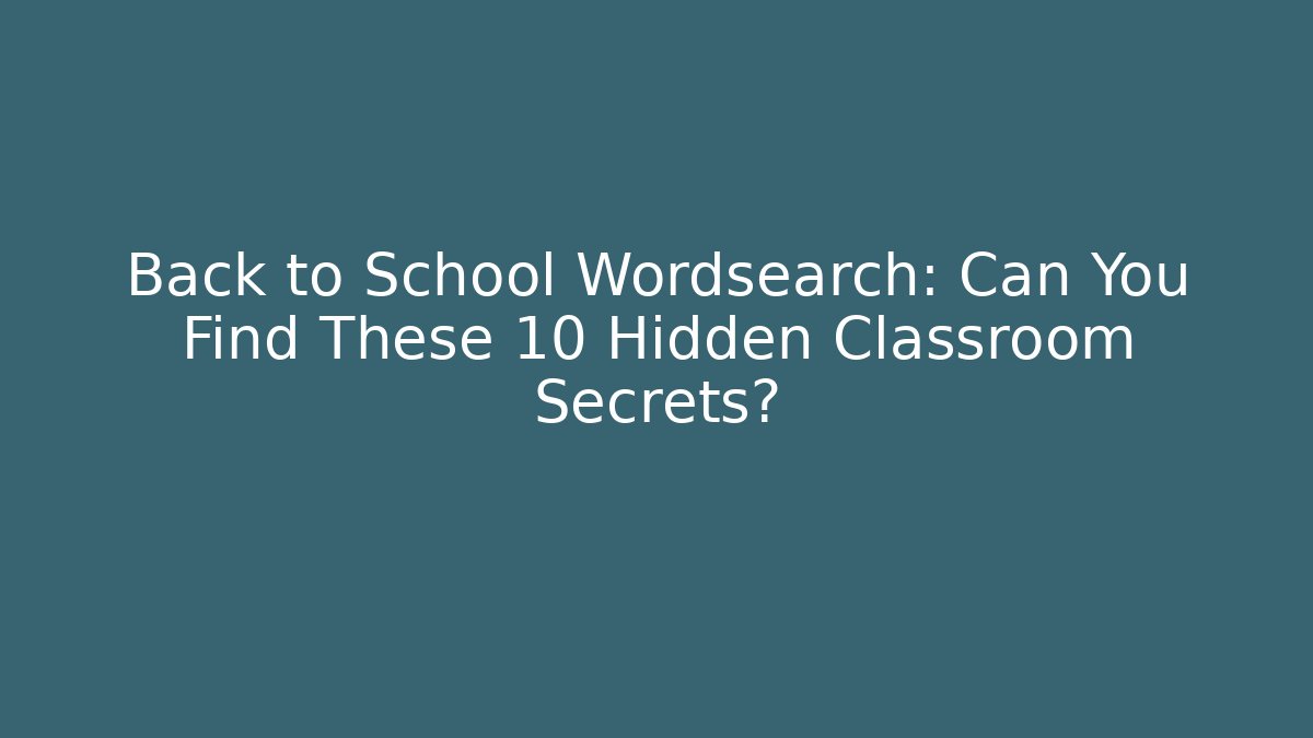 Back to School Wordsearch: Can You Find These 10 Hidden Classroom Secrets?