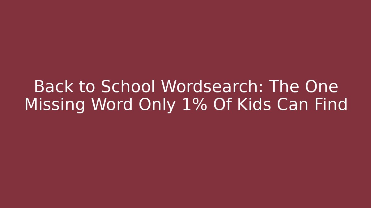 Back to School Wordsearch: The One Missing Word Only 1% Of Kids Can Find