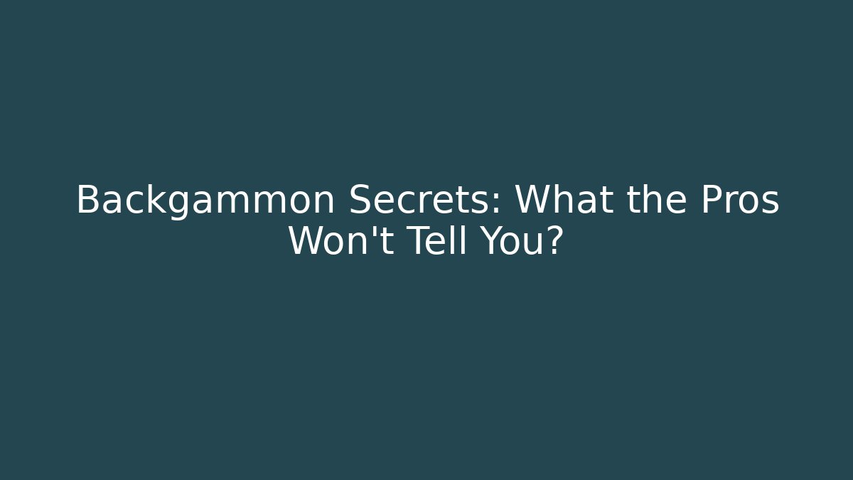 Backgammon Secrets: What the Pros Won't Tell You?