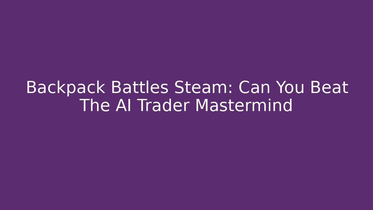 Backpack Battles Steam: Can You Beat The AI Trader Mastermind