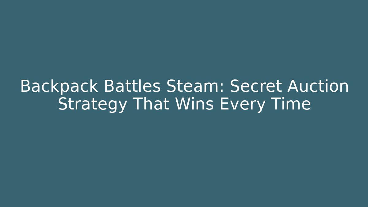 Backpack Battles Steam: Secret Auction Strategy That Wins Every Time