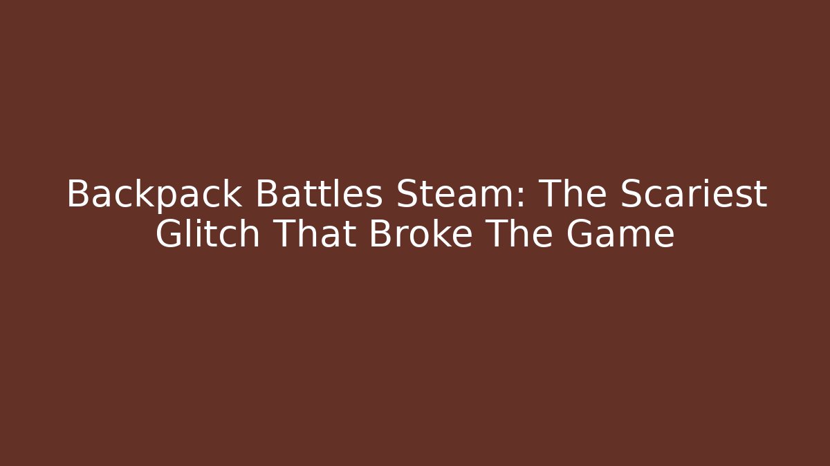 Backpack Battles Steam: The Scariest Glitch That Broke The Game