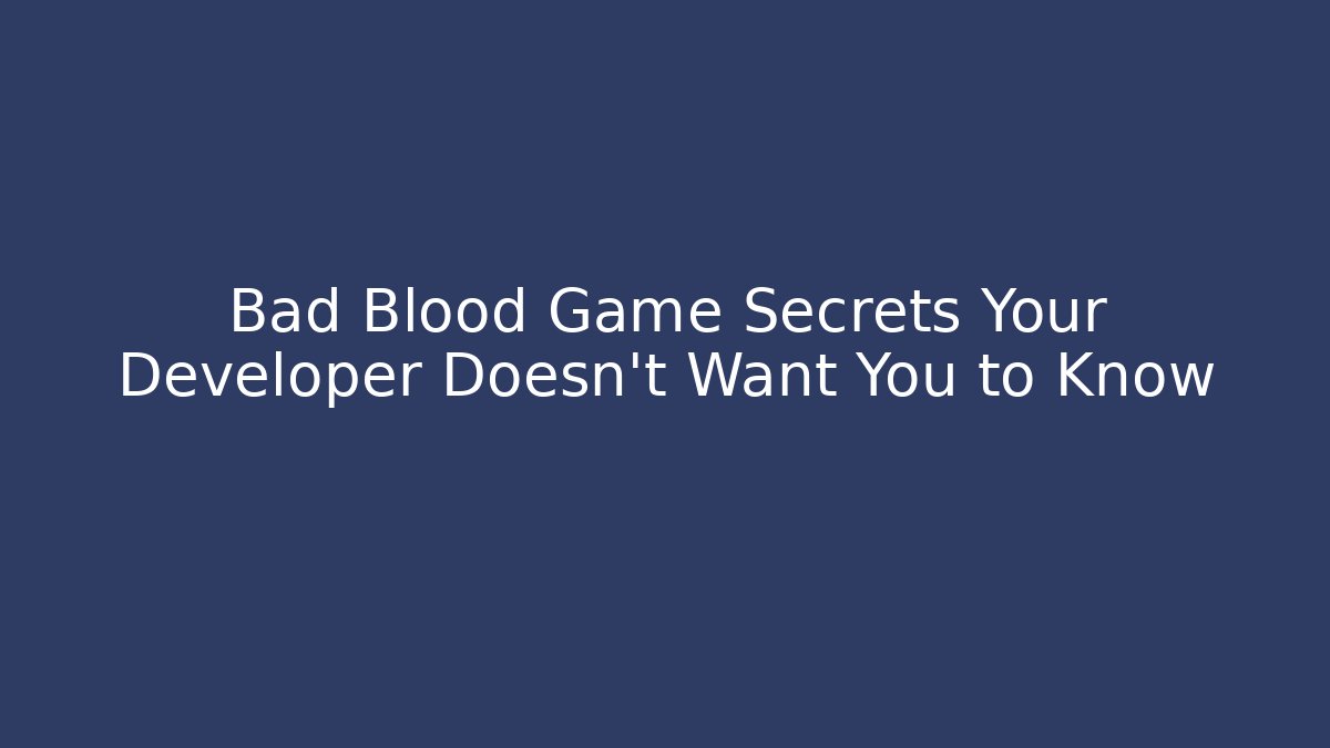 Bad Blood Game Secrets Your Developer Doesn't Want You to Know - Andrea Zevedo