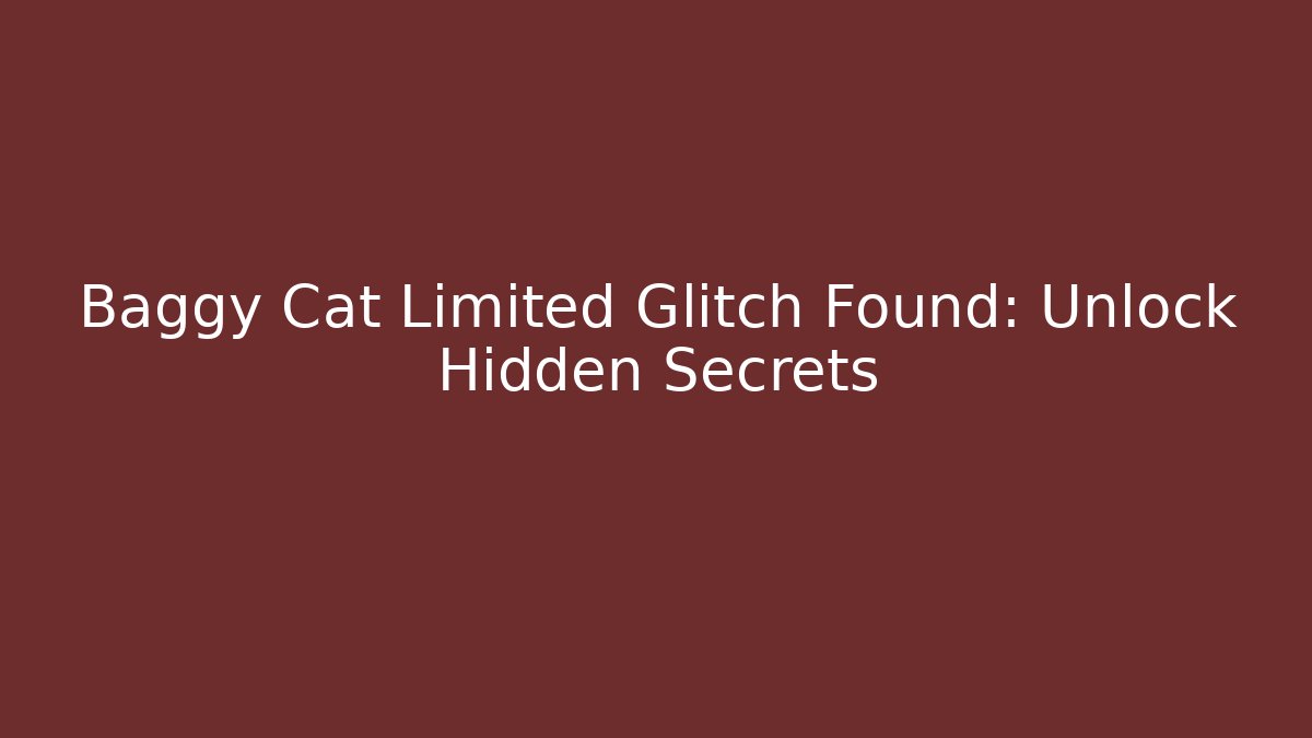 Baggy Cat Limited Glitch Found: Unlock Hidden Secrets - Andrea Zevedo