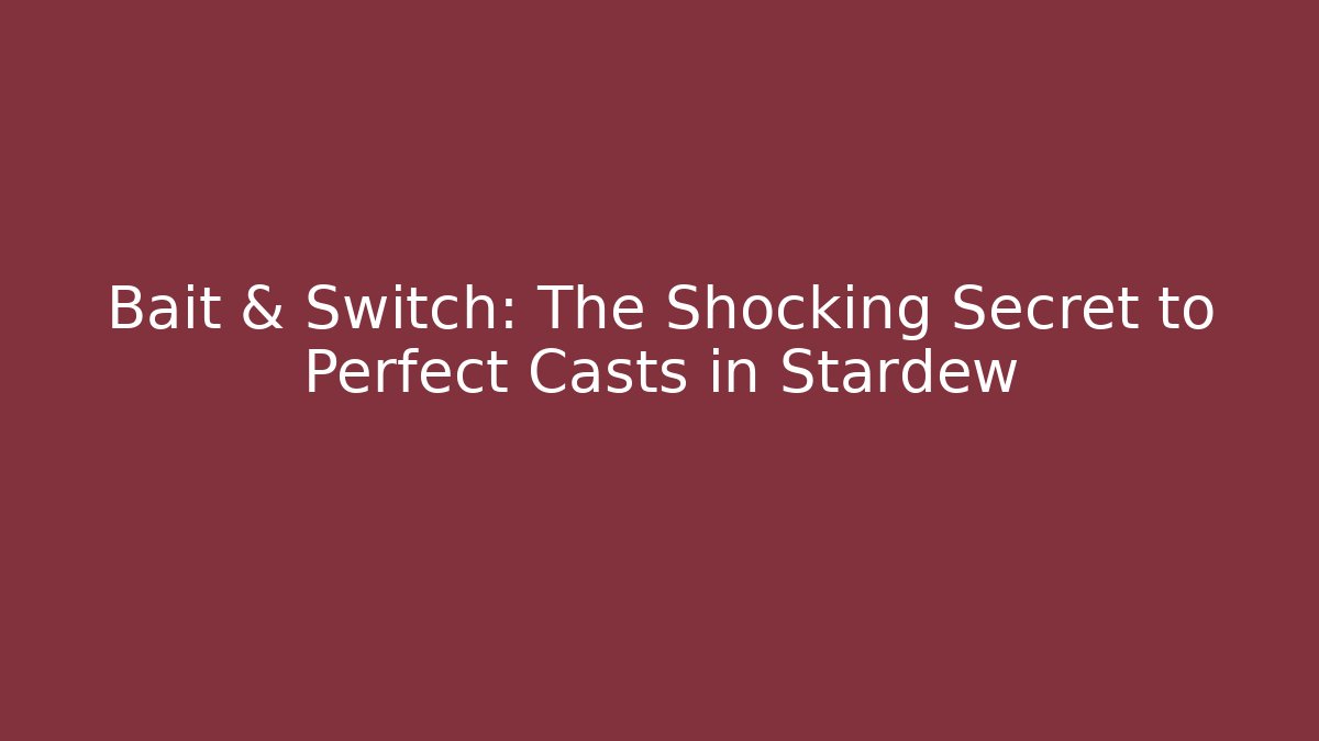 Bait & Switch: The Shocking Secret to Perfect Casts in Stardew
