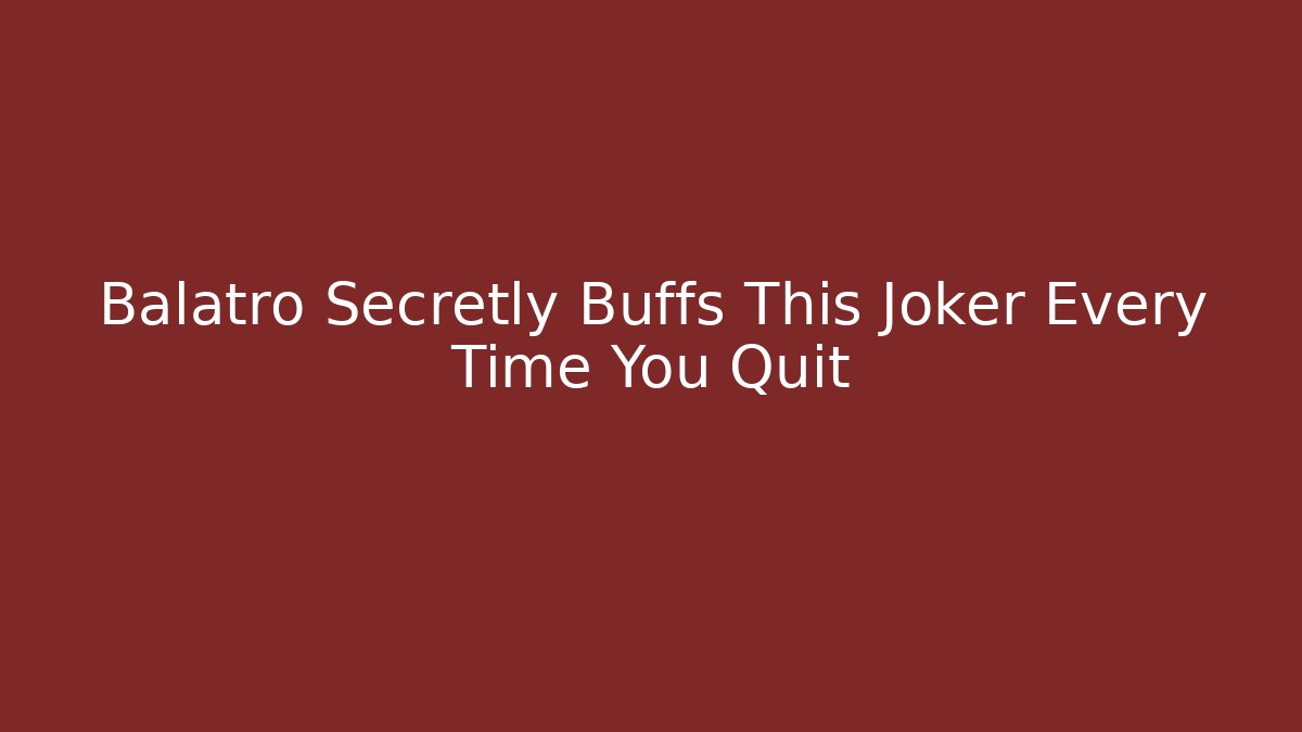 Balatro Secretly Buffs This Joker Every Time You Quit