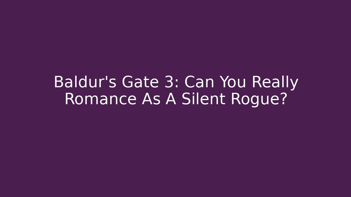 Baldur's Gate 3: Can You Really Romance As A Silent Rogue?
