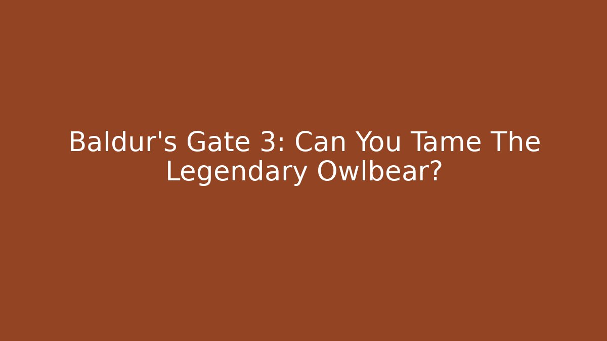 Baldur's Gate 3: Can You Tame The Legendary Owlbear?
