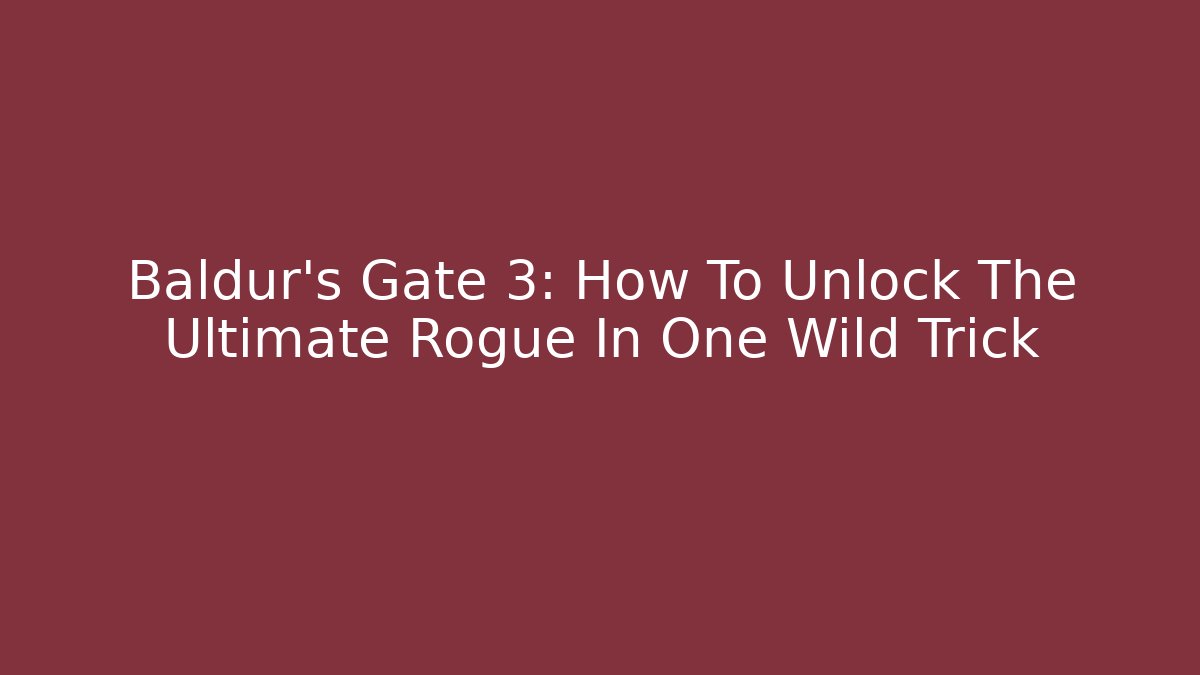 Baldur's Gate 3: How To Unlock The Ultimate Rogue In One Wild Trick