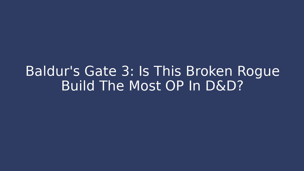 Baldur's Gate 3: Is This Broken Rogue Build The Most OP In D&D?