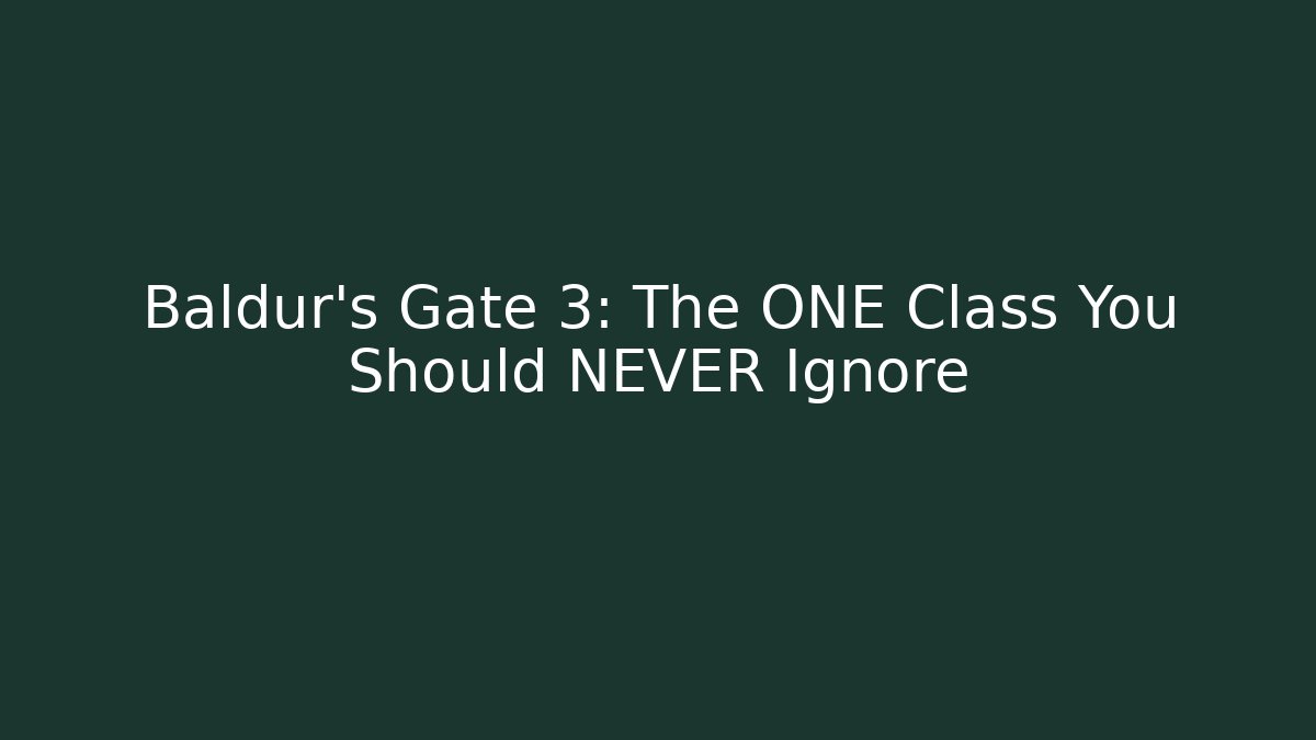 Baldur's Gate 3: The ONE Class You Should NEVER Ignore