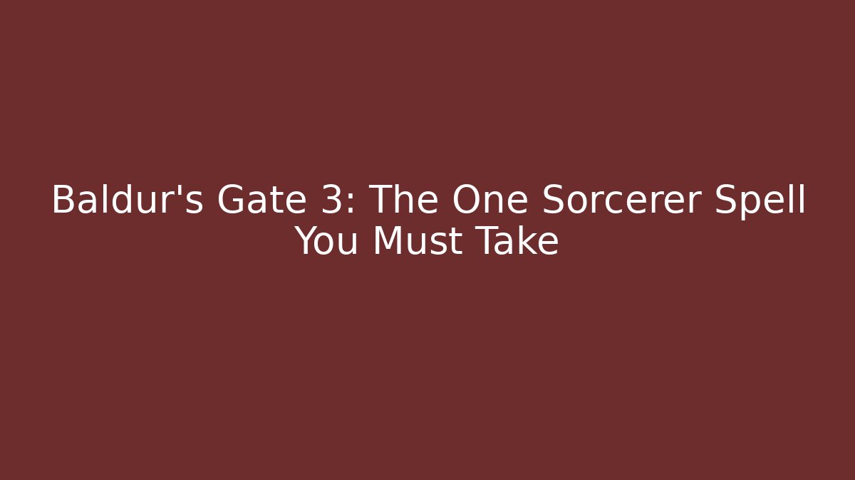 Baldur's Gate 3: The One Sorcerer Spell You Must Take