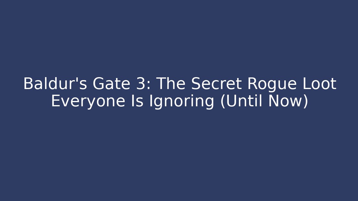 Baldur's Gate 3: The Secret Rogue Loot Everyone Is Ignoring (Until Now)