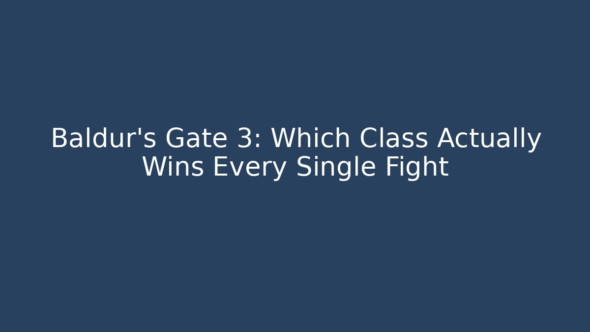 Baldur's Gate 3: Which Class Actually Wins Every Single Fight