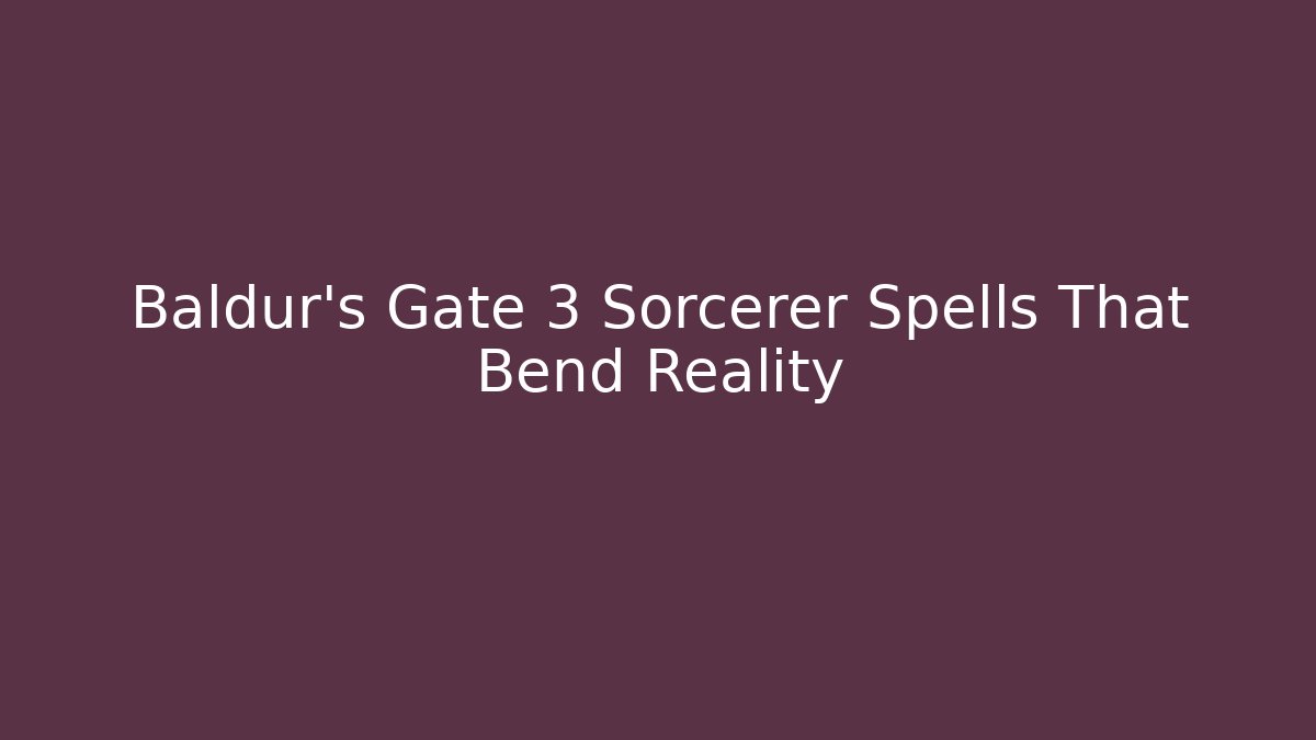 Baldur's Gate 3 Sorcerer Spells That Bend Reality