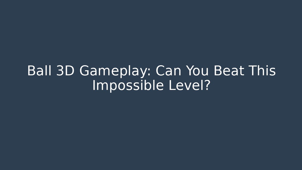 Ball 3D Gameplay: Can You Beat This Impossible Level?