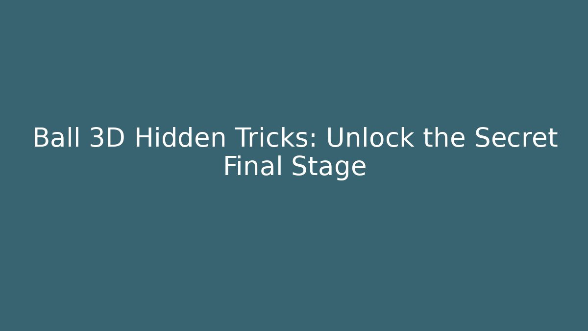 Ball 3D Hidden Tricks: Unlock the Secret Final Stage