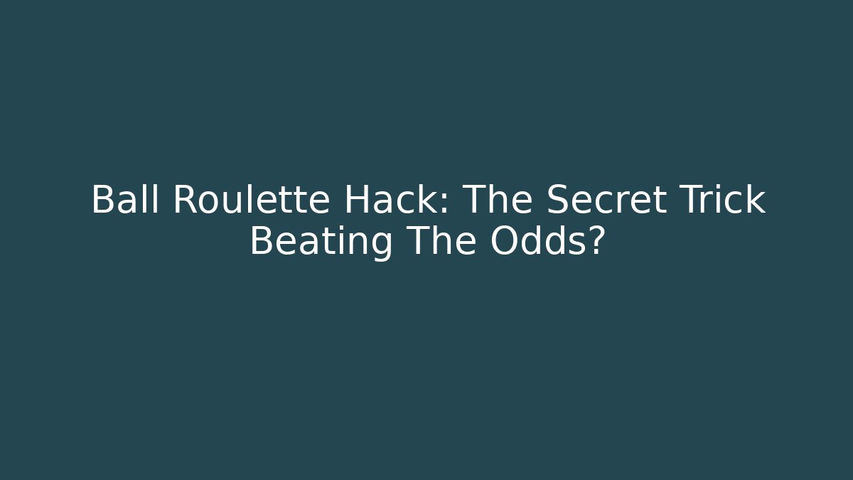 Ball Roulette Hack: The Secret Trick Beating The Odds?