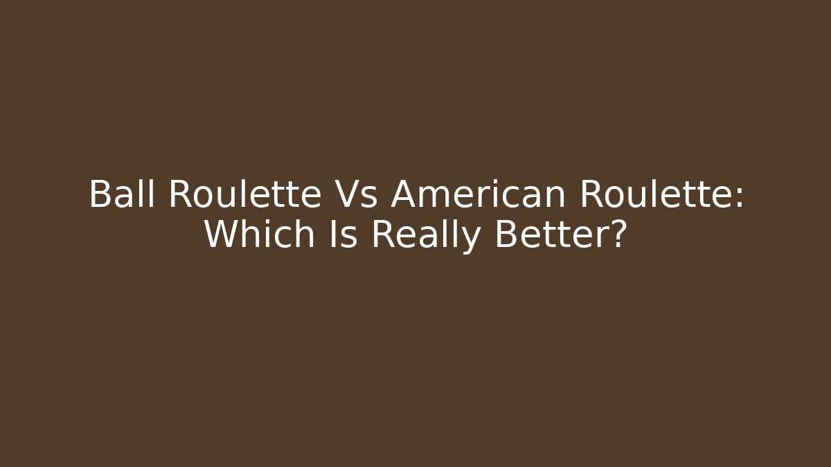 Ball Roulette Vs American Roulette: Which Is Really Better? - Andrea Zevedo