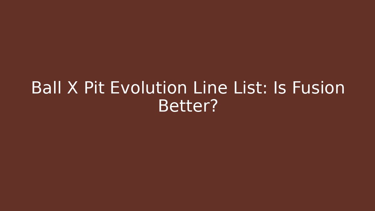 Ball X Pit Evolution Line List: Is Fusion Better? - Andrea Zevedo