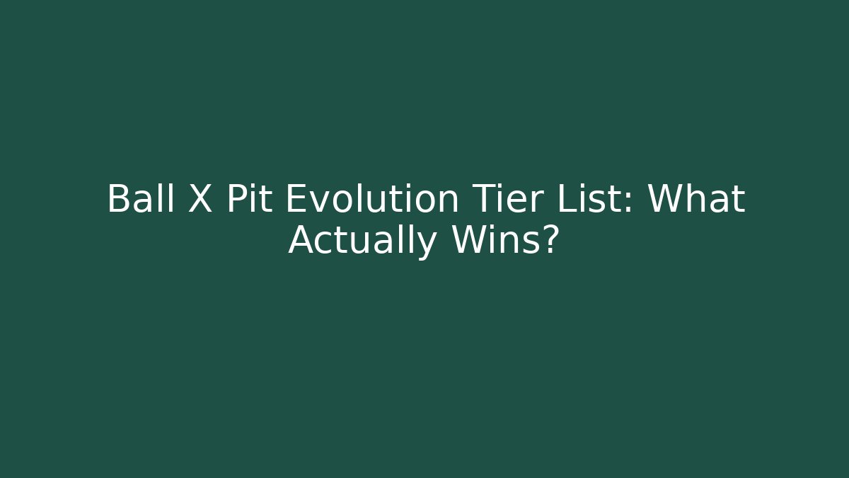 Ball X Pit Evolution Tier List: What Actually Wins?